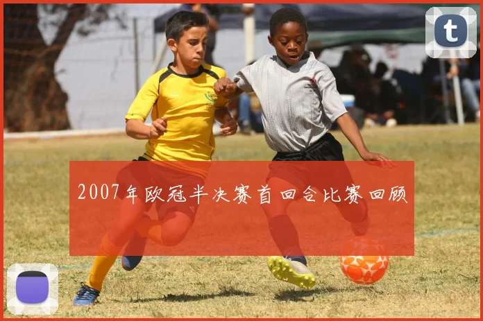 2007年欧冠半决赛首回合比赛回顾