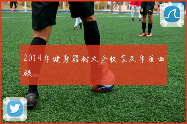 2014年健身器材大全收录及年度回顾