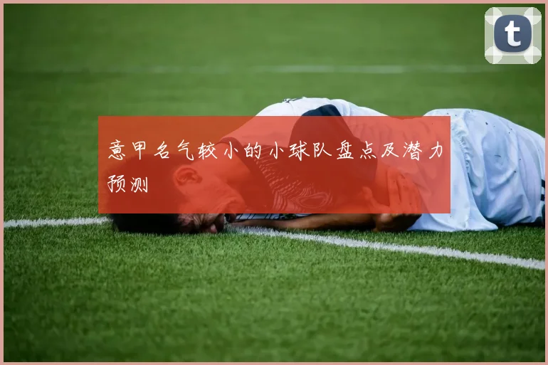 意甲名气较小的小球队盘点及潜力预测